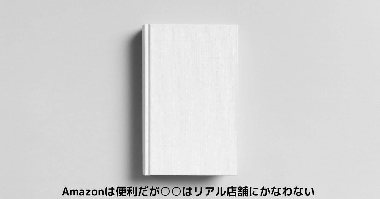 Amazonは便利だが○○はリアル店舗にはかなわない